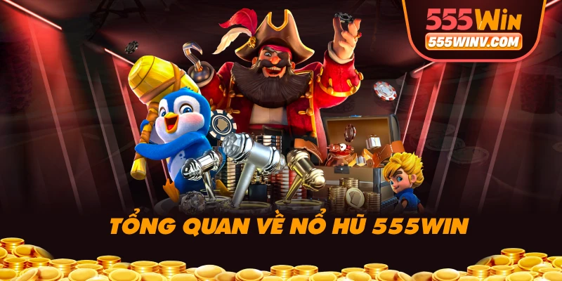 Tổng quan về Nổ hũ 555WIN